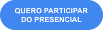 QUERO PARTICIPAR DO PRESENCIAL