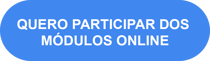 QUERO PARTICIPAR DOS MODULOS ONLINE